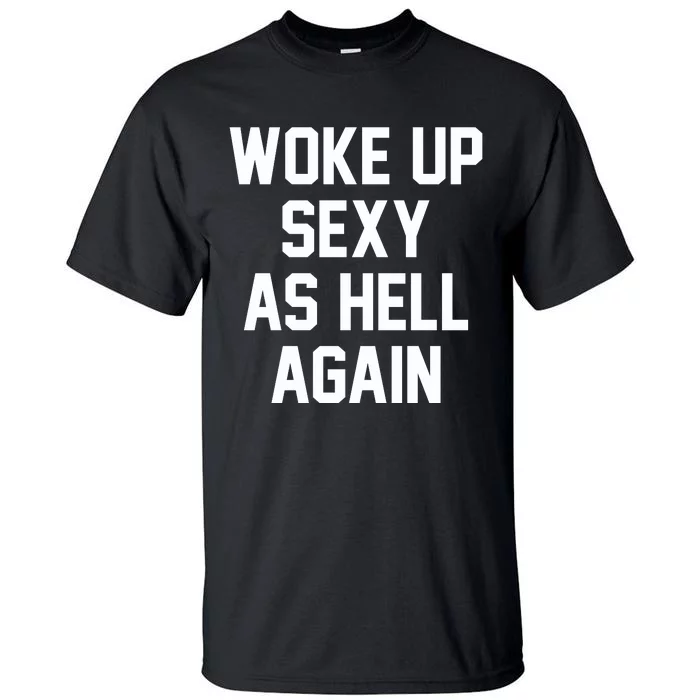 Woke Up Sexy As Hell Again Funny Saying Sarcastic Tall T-Shirt