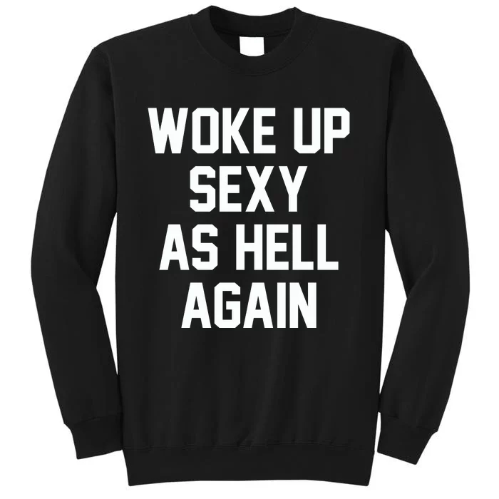 Woke Up Sexy As Hell Again Funny Saying Sarcastic Tall Sweatshirt