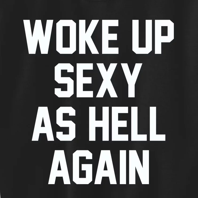 Woke Up Sexy As Hell Again Funny Saying Sarcastic Kids Sweatshirt