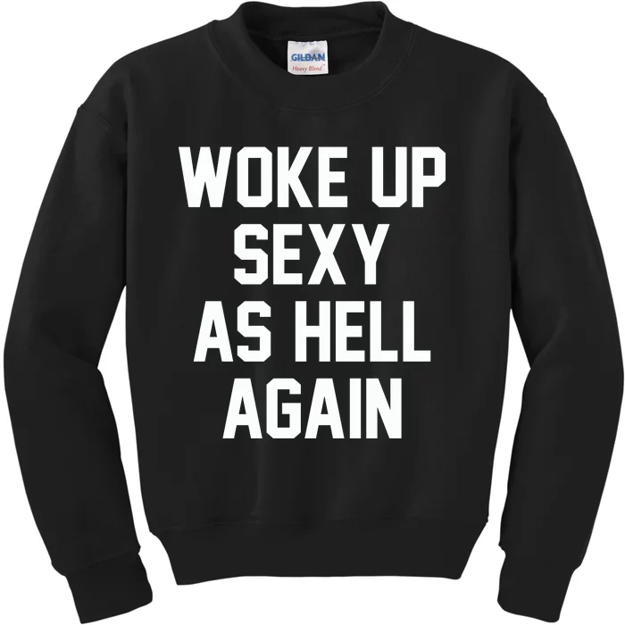 Woke Up Sexy As Hell Again Funny Saying Sarcastic Kids Sweatshirt