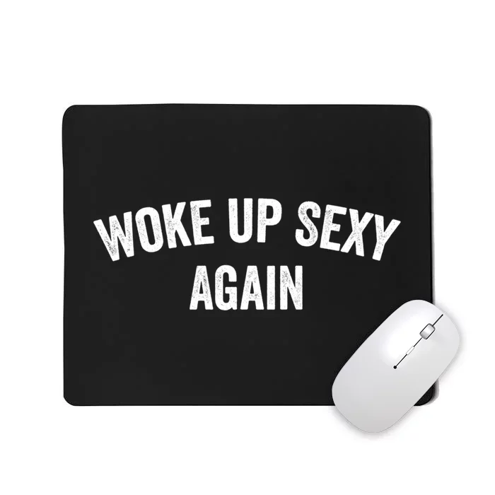 Woke Up Sexy Again | Funny Humorous Saying Mousepad