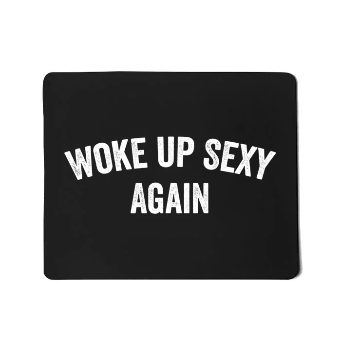 Woke Up Sexy Again | Funny Humorous Saying Mousepad