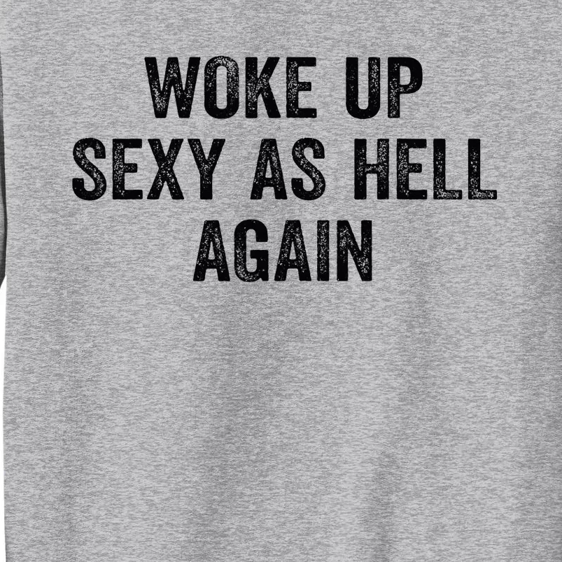 Woke Up Sexy As Hell Again Tall Sweatshirt