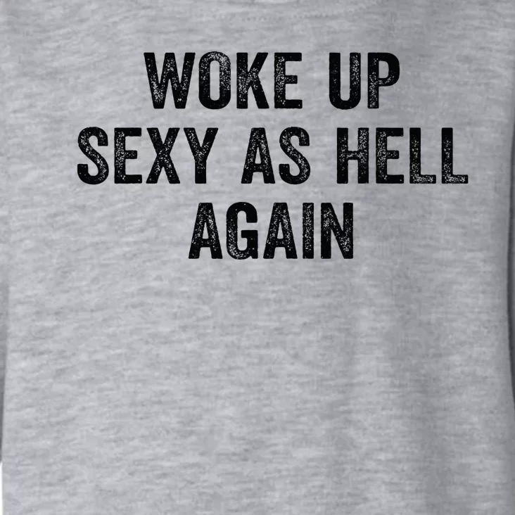 Woke Up Sexy As Hell Again Toddler Hoodie