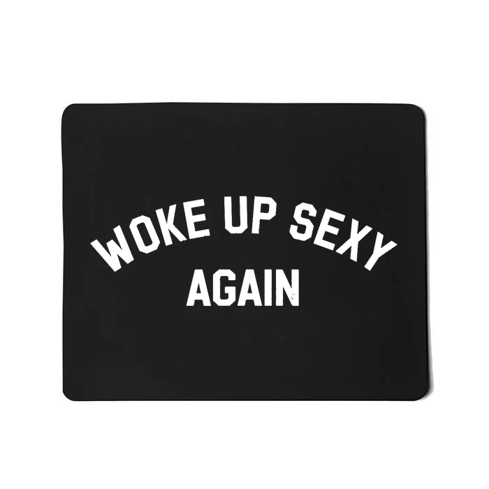 Woke Up Sexy Again Funny Saying Mousepad