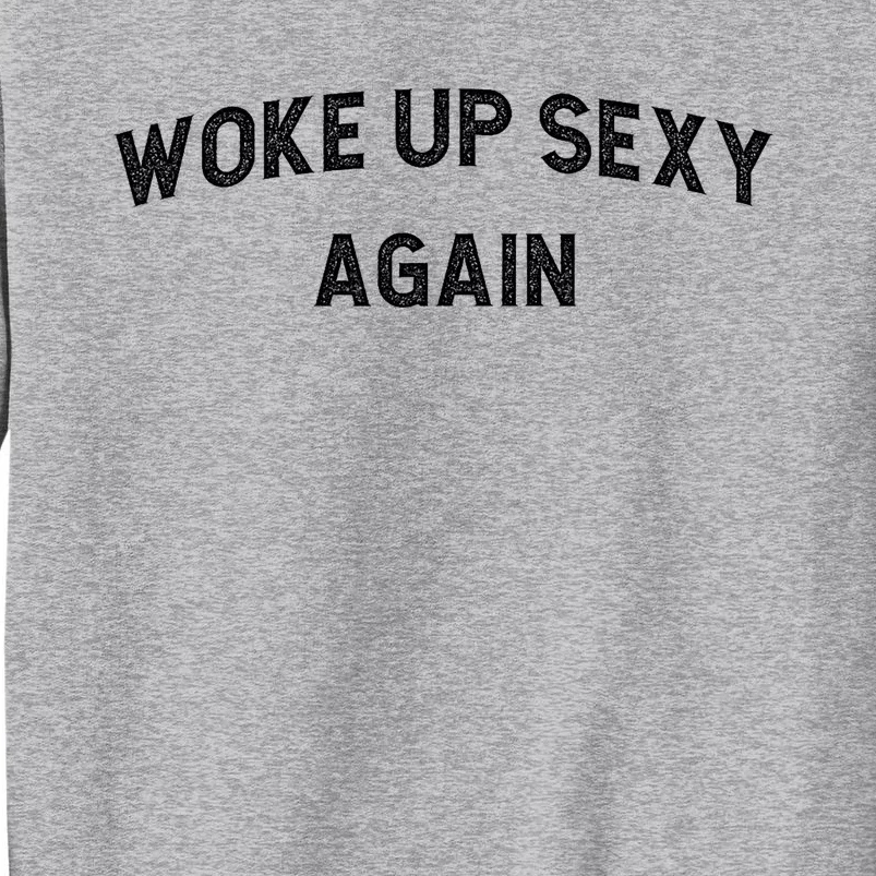 Woke Up Sexy Again | Funny Humorous Saying Tall Sweatshirt