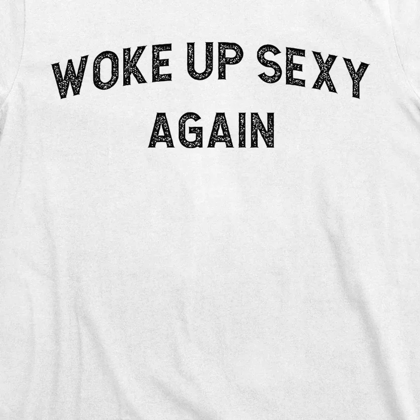 Woke Up Sexy Again Funny Humorous Saying T-Shirt