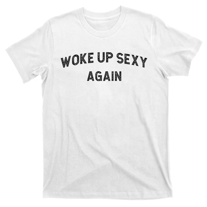 Woke Up Sexy Again Funny Humorous Saying T-Shirt