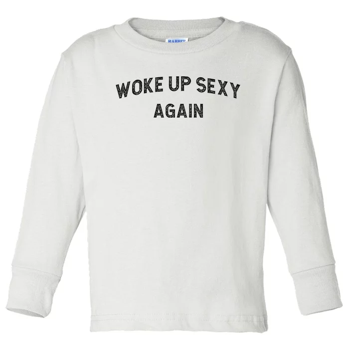 Woke Up Sexy Again Funny Humorous Saying Toddler Long Sleeve Shirt