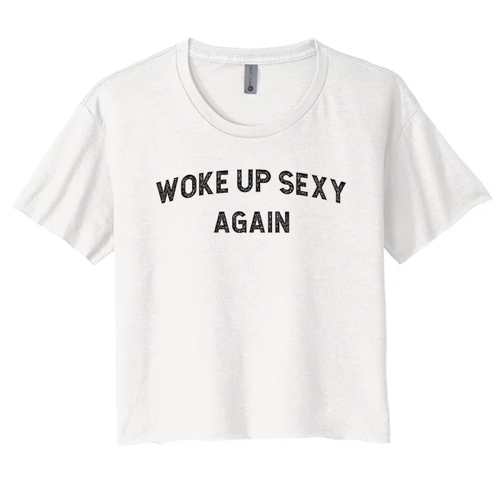 Woke Up Sexy Again Funny Humorous Saying Women's Crop Top Tee