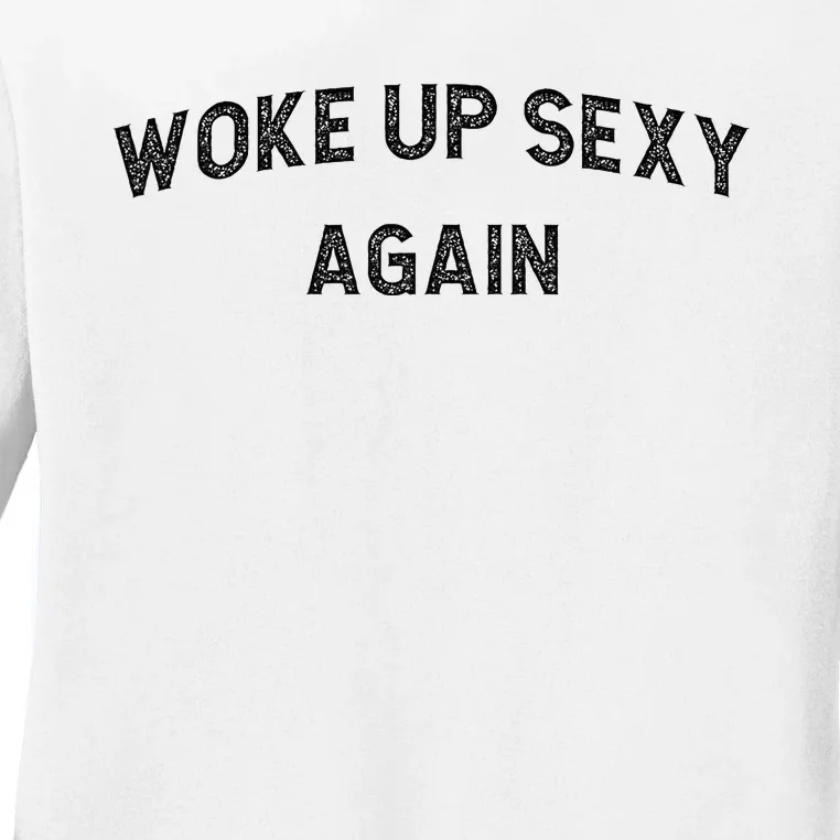 Woke Up Sexy Again Funny Humorous Saying Ladies Long Sleeve Shirt