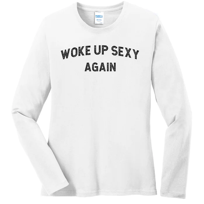 Woke Up Sexy Again Funny Humorous Saying Ladies Long Sleeve Shirt