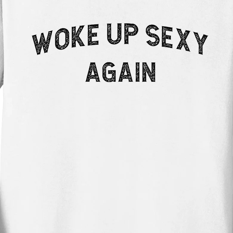 Woke Up Sexy Again Funny Humorous Saying Kids Long Sleeve Shirt