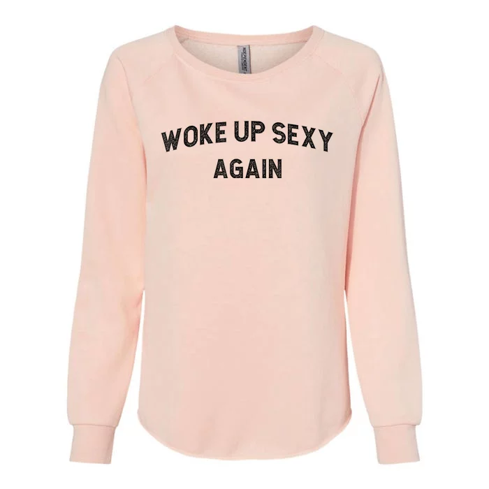 Woke Up Sexy Again | Funny Humorous Saying Womens California Wash Sweatshirt