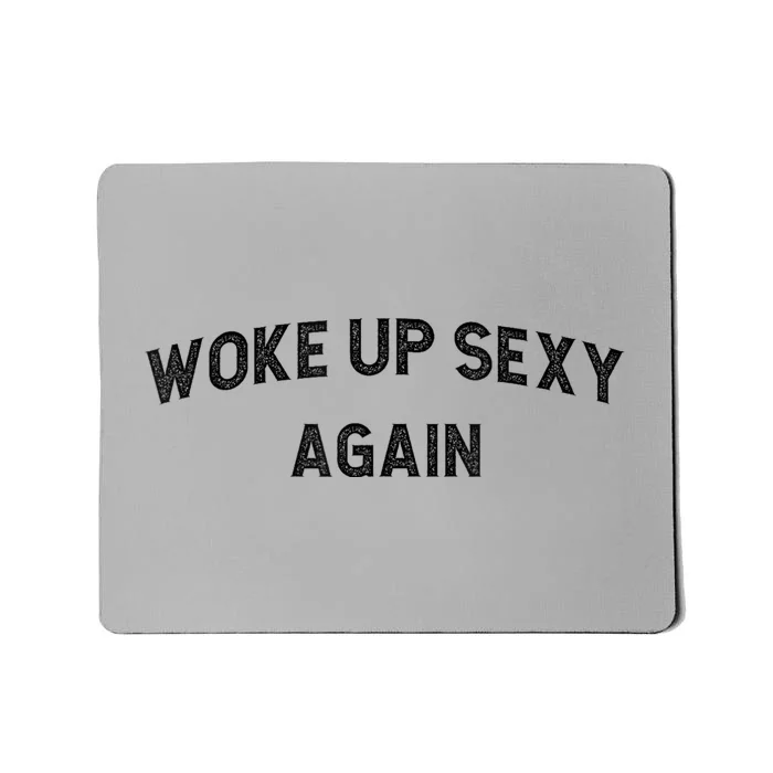 Woke Up Sexy Again | Funny Humorous Saying Mousepad