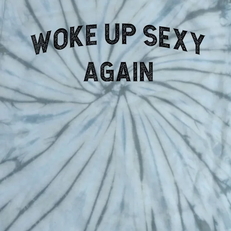 Woke Up Sexy Again | Funny Humorous Saying Tie-Dye T-Shirt