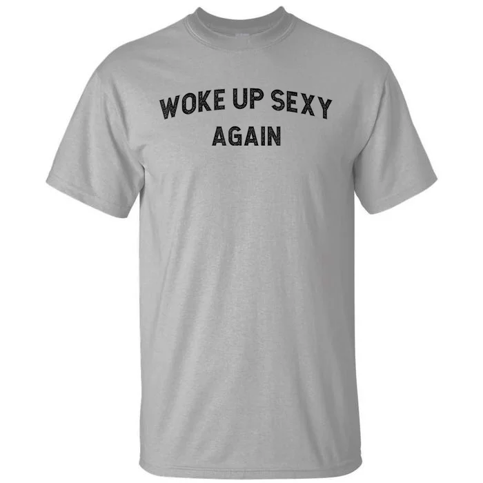 Woke Up Sexy Again | Funny Humorous Saying Tall T-Shirt