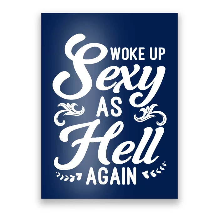 Woke Up Sexy As Hell Again Funny Sarcastic Quotes Humor Idea Poster