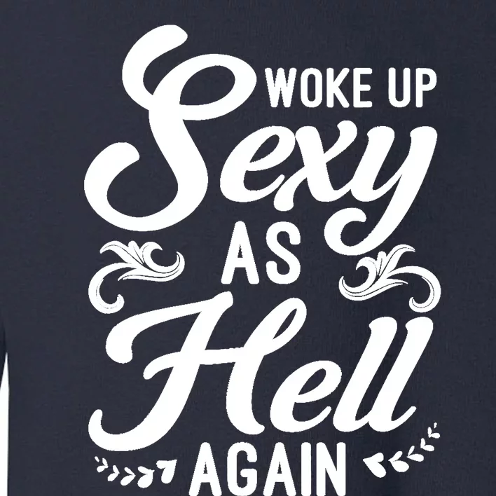 Woke Up Sexy As Hell Again Funny Sarcastic Quotes Humor Idea Toddler Sweatshirt