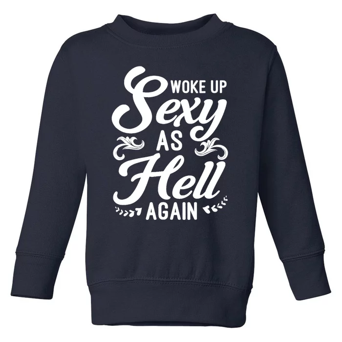 Woke Up Sexy As Hell Again Funny Sarcastic Quotes Humor Idea Toddler Sweatshirt