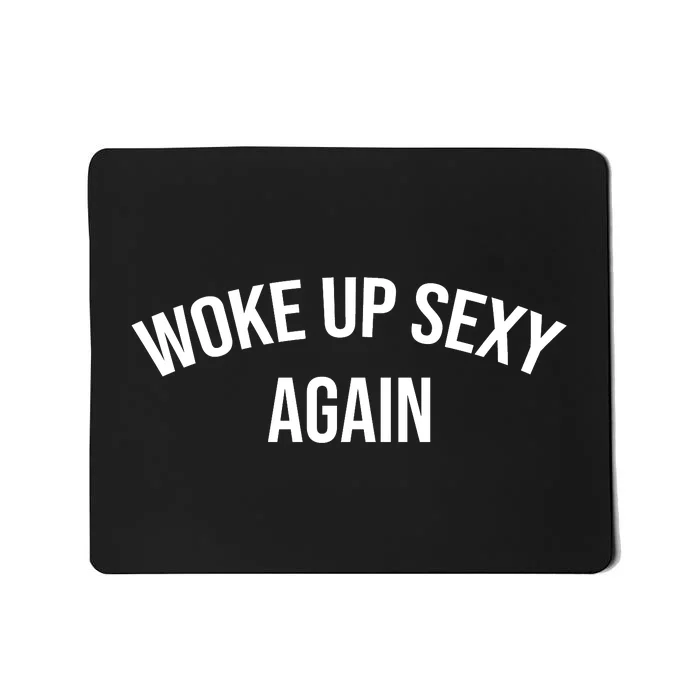 Woke Up Sexy Again Funny Humorous Saying Mousepad