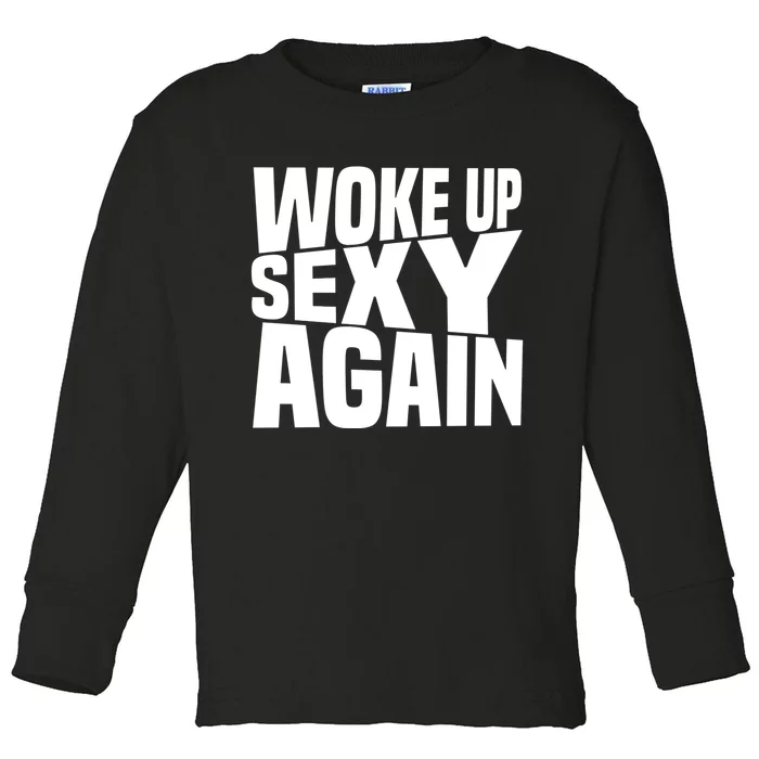 Woke Up Sexy Again Funny Humorous Saying Toddler Long Sleeve Shirt