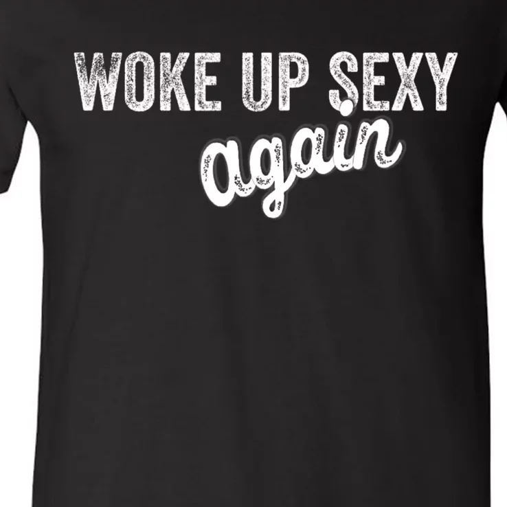 Woke Up Sexy Again Funny Humorous Saying V-Neck T-Shirt