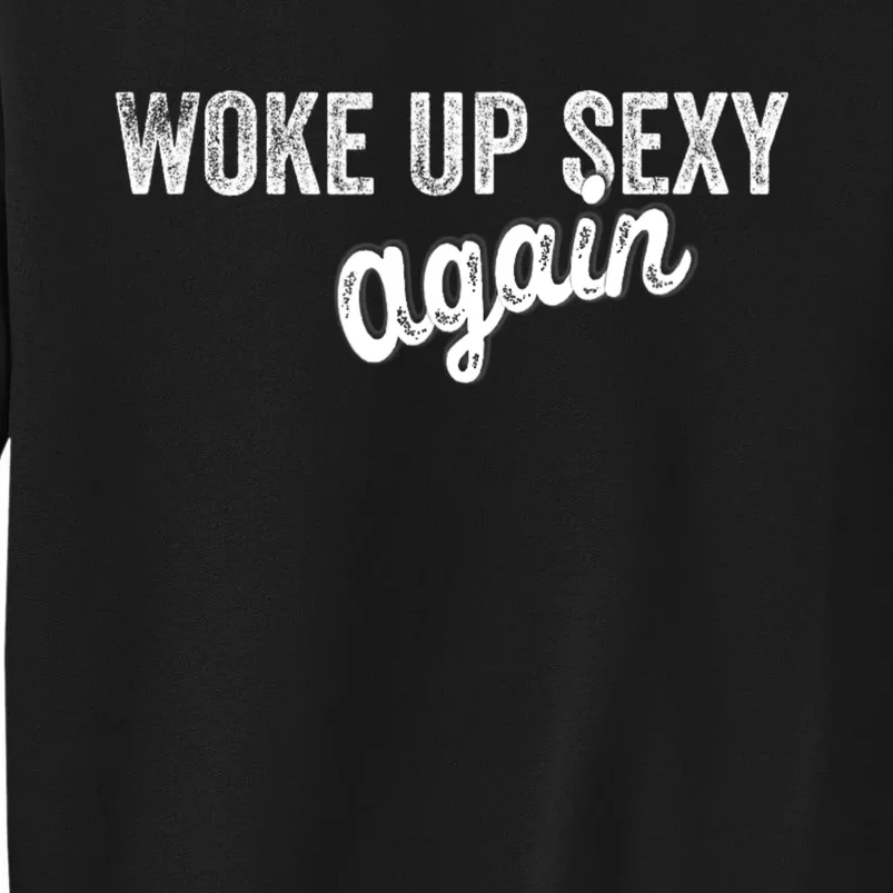 Woke Up Sexy Again Funny Humorous Saying Tall Sweatshirt