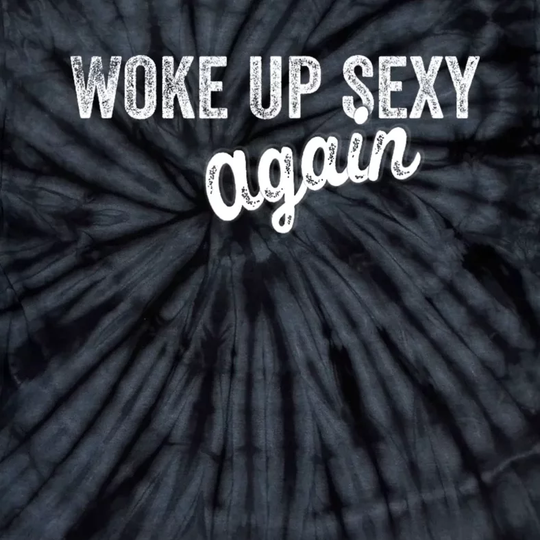 Woke Up Sexy Again Funny Humorous Saying Tie-Dye T-Shirt