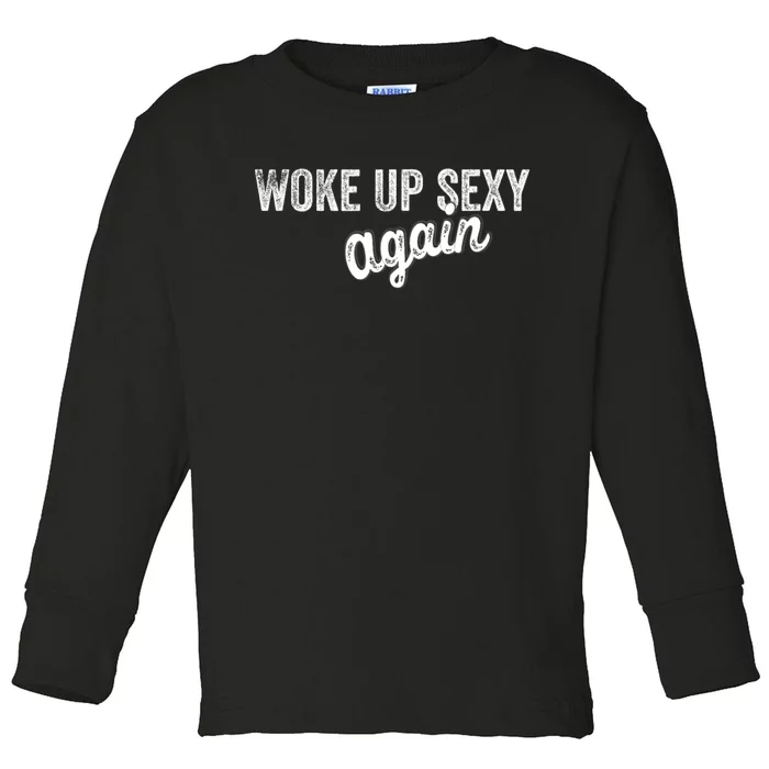 Woke Up Sexy Again Funny Humorous Saying Toddler Long Sleeve Shirt