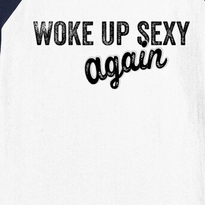 Woke Up Sexy Again Funny Humorous Saying Baseball Sleeve Shirt