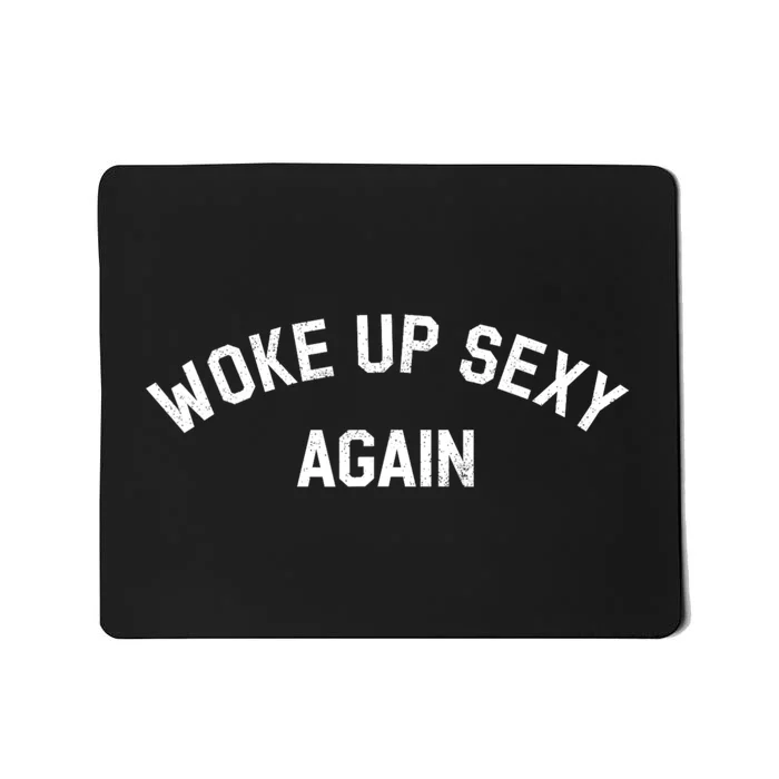 Woke Up Sexy Again Funny Humorous Saying Mousepad