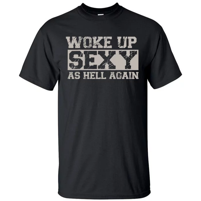 Woke Up Sexy As Hell Again Attractive Hot Tall T-Shirt