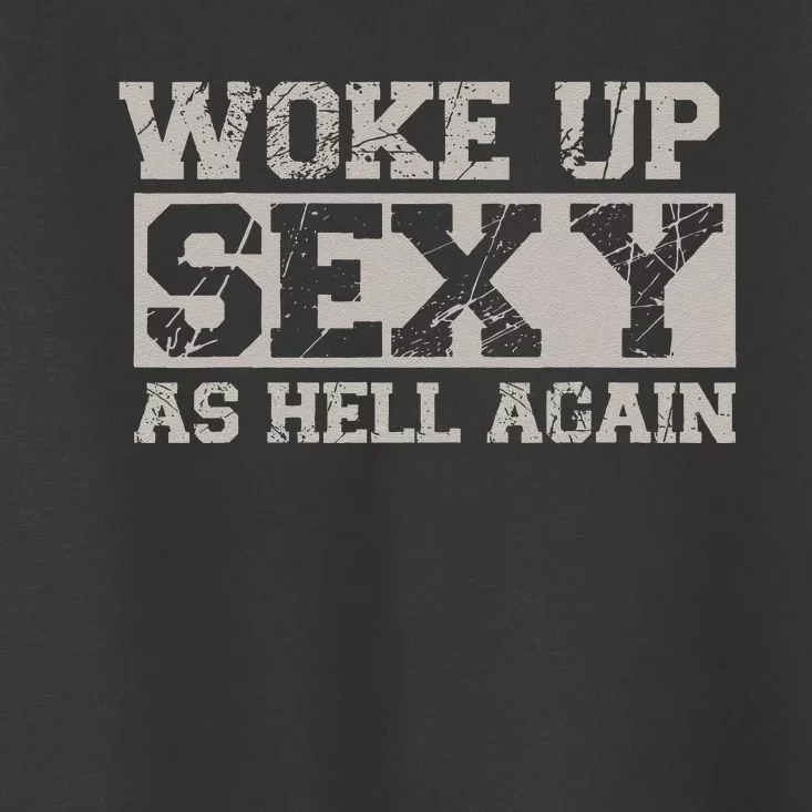 Woke Up Sexy As Hell Again Attractive Hot Toddler T-Shirt