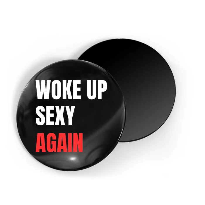 Woke Up Sexy Again Funny Humorous Saying Magnet