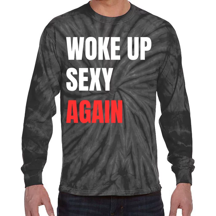 Woke Up Sexy Again Funny Humorous Saying Tie-Dye Long Sleeve Shirt