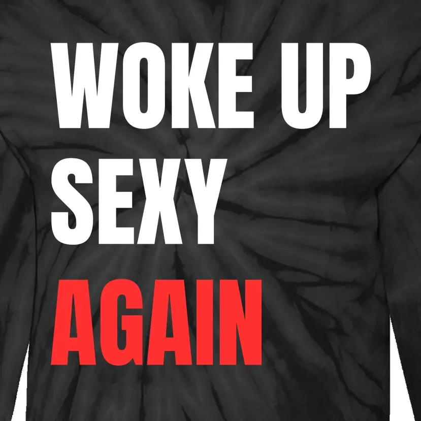 Woke Up Sexy Again Funny Humorous Saying Tie-Dye Long Sleeve Shirt