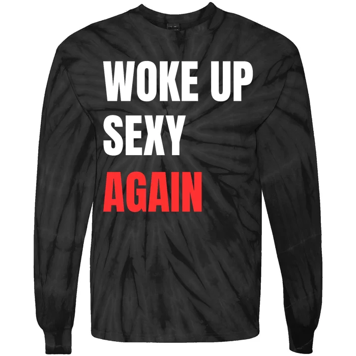 Woke Up Sexy Again Funny Humorous Saying Tie-Dye Long Sleeve Shirt