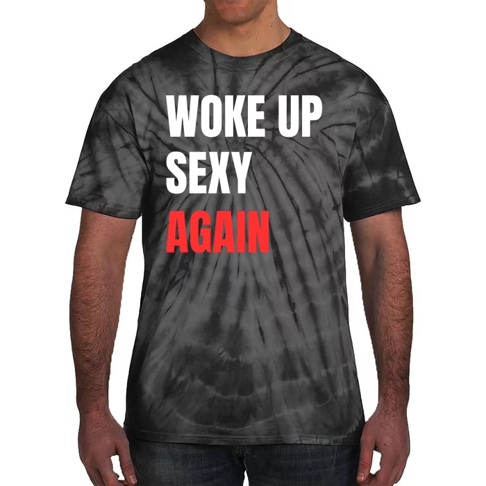 Woke Up Sexy Again Funny Humorous Saying Tie-Dye T-Shirt