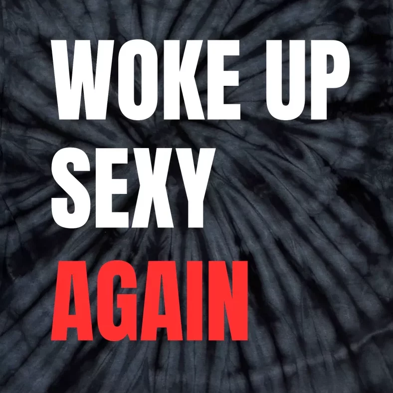 Woke Up Sexy Again Funny Humorous Saying Tie-Dye T-Shirt