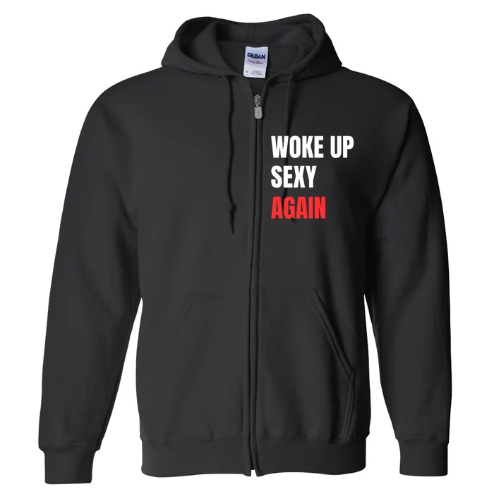 Woke Up Sexy Again Funny Humorous Saying Full Zip Hoodie