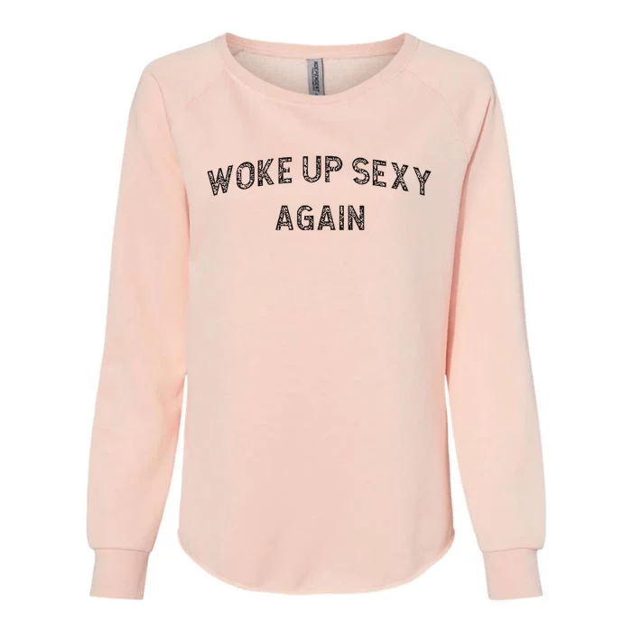 Woke Up Sexy Again Funny Humorous Saying Womens California Wash Sweatshirt