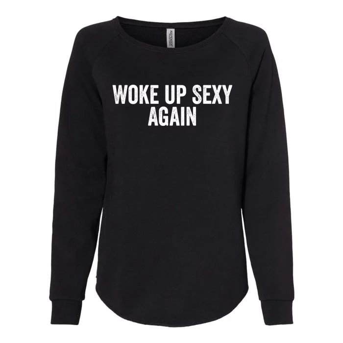 Woke Up Sexy Again | Funny Humorous Saying Womens California Wash Sweatshirt