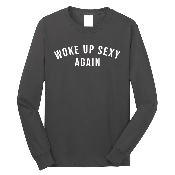 Woke Up Sexy Again | Funny Humorous Saying Long Sleeve Shirt