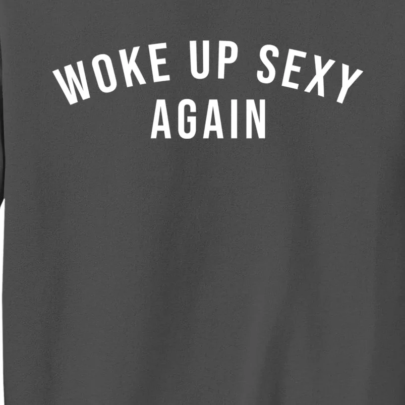 Woke Up Sexy Again | Funny Humorous Saying Tall Sweatshirt