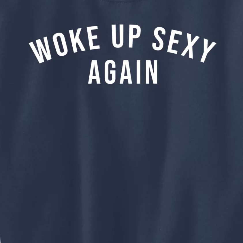 Woke Up Sexy Again | Funny Humorous Saying Kids Sweatshirt