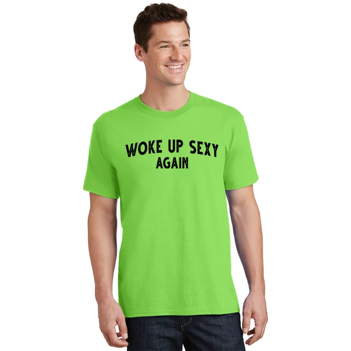 Woke Up Sexy Again Funny Humorous Saying T-Shirt