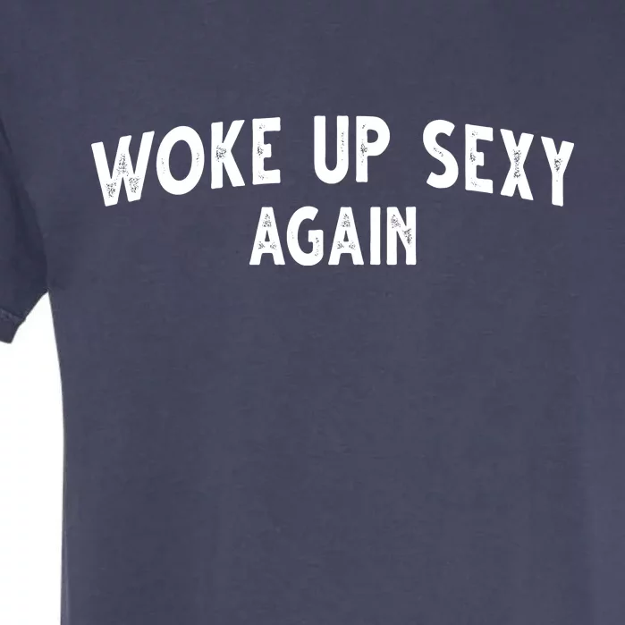 Woke Up Sexy Again Funny Humorous Saying Garment-Dyed Heavyweight T-Shirt