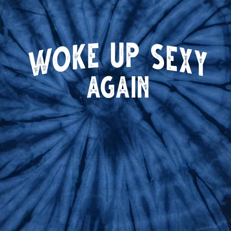 Woke Up Sexy Again Funny Humorous Saying Tie-Dye T-Shirt