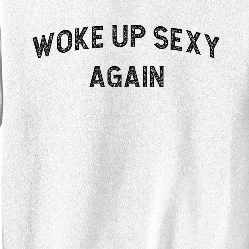 Woke Up Sexy Again Funny Humorous Saying Sweatshirt